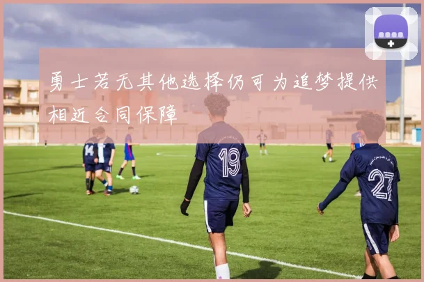 勇士若无其他选择仍可为追梦提供相近合同保障