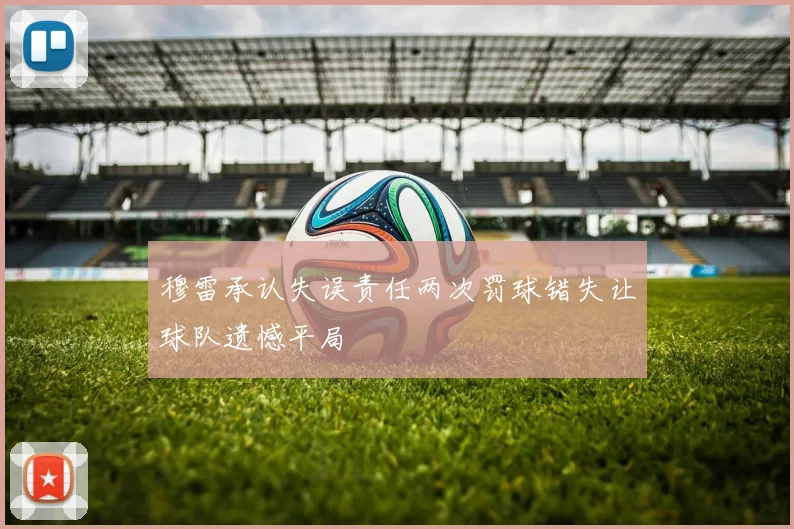 穆雷承认失误责任两次罚球错失让球队遗憾平局