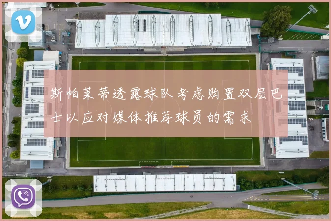 斯帕莱蒂透露球队考虑购置双层巴士以应对媒体推荐球员的需求